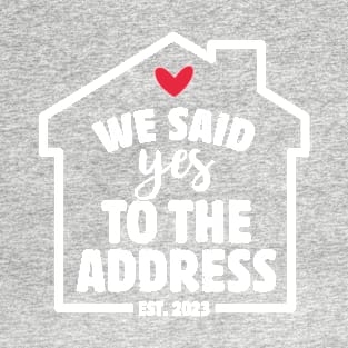 We Said Yes To The Address New Homeowner 2023 New House T-Shirt